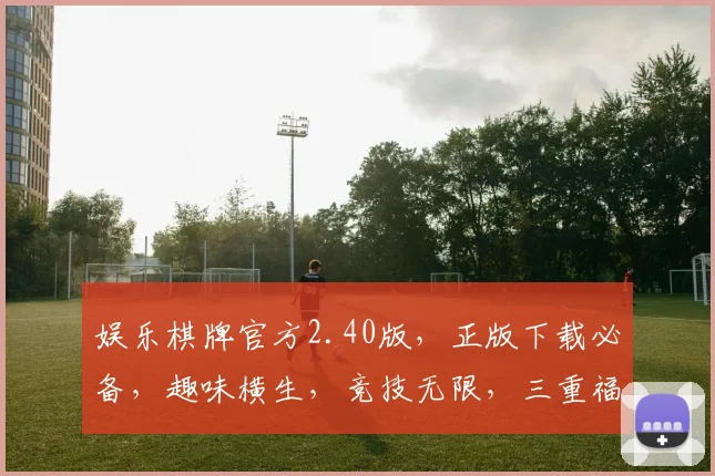 娱乐棋牌官方2.40版，正版下载必备，趣味横生，竞技无限，三重福利，不容错过，必玩神器